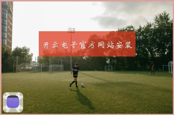 开云电子官方网站安装 - 世界杯 - 2026世界杯官方中文网站