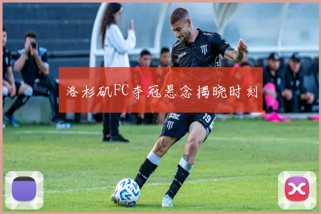 洛杉矶FC夺冠悬念揭晓时刻 - 世界杯 - 2026世界杯官方中文网站