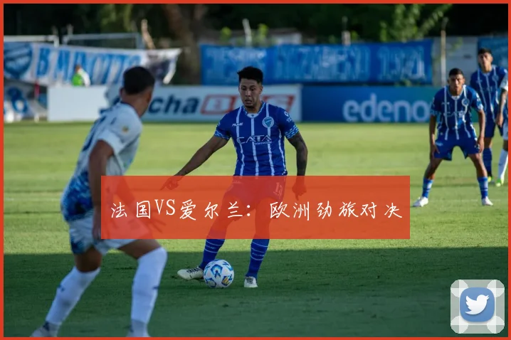 法国VS爱尔兰：欧洲劲旅对决 - 世界杯 - 2026世界杯官方中文网站