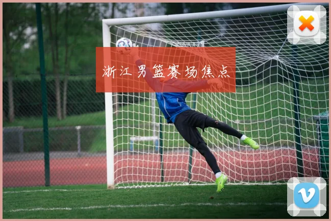 浙江男篮赛场焦点 - 世界杯 - 2026世界杯官方中文网站