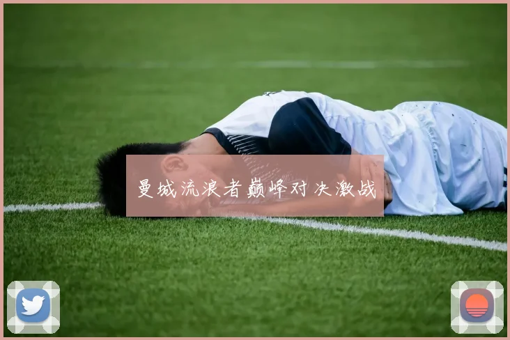 曼城流浪者巅峰对决激战 - 世界杯 - 2026世界杯官方中文网站