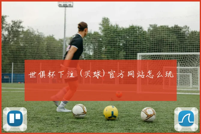 世俱杯下注 (买球)官方网站怎么玩