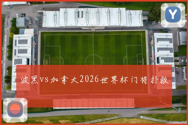 波黑vs加拿大2026世界杯门将扑救