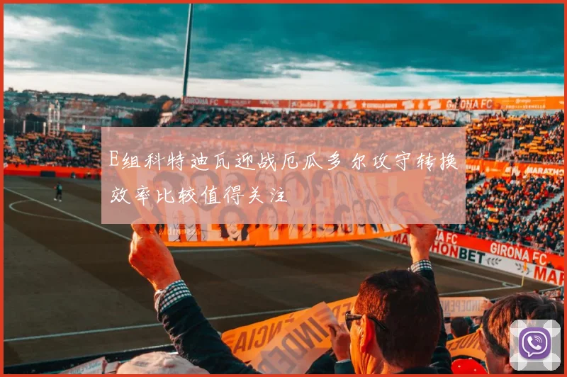 E组科特迪瓦迎战厄瓜多尔攻守转换效率比较值得关注